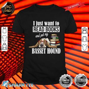 I Just Want To Read Books And Pet My Basset Hound Shirt
