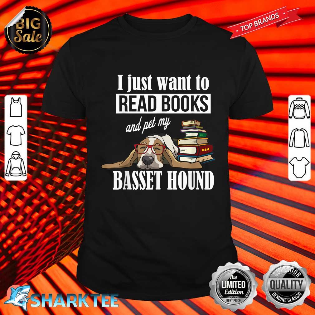 I Just Want To Read Books And Pet My Basset Hound Shirt