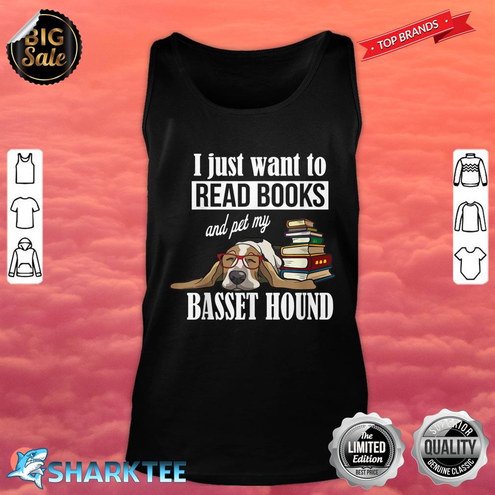 I Just Want To Read Books And Pet My Basset Hound Tank top