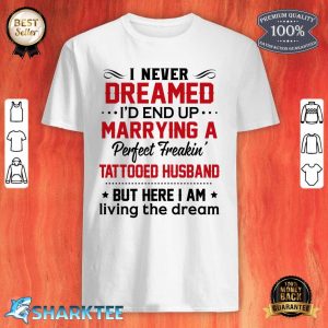 I Never Dreamed I'd End Up Marrying Perfect Tattooed Husband Shirt