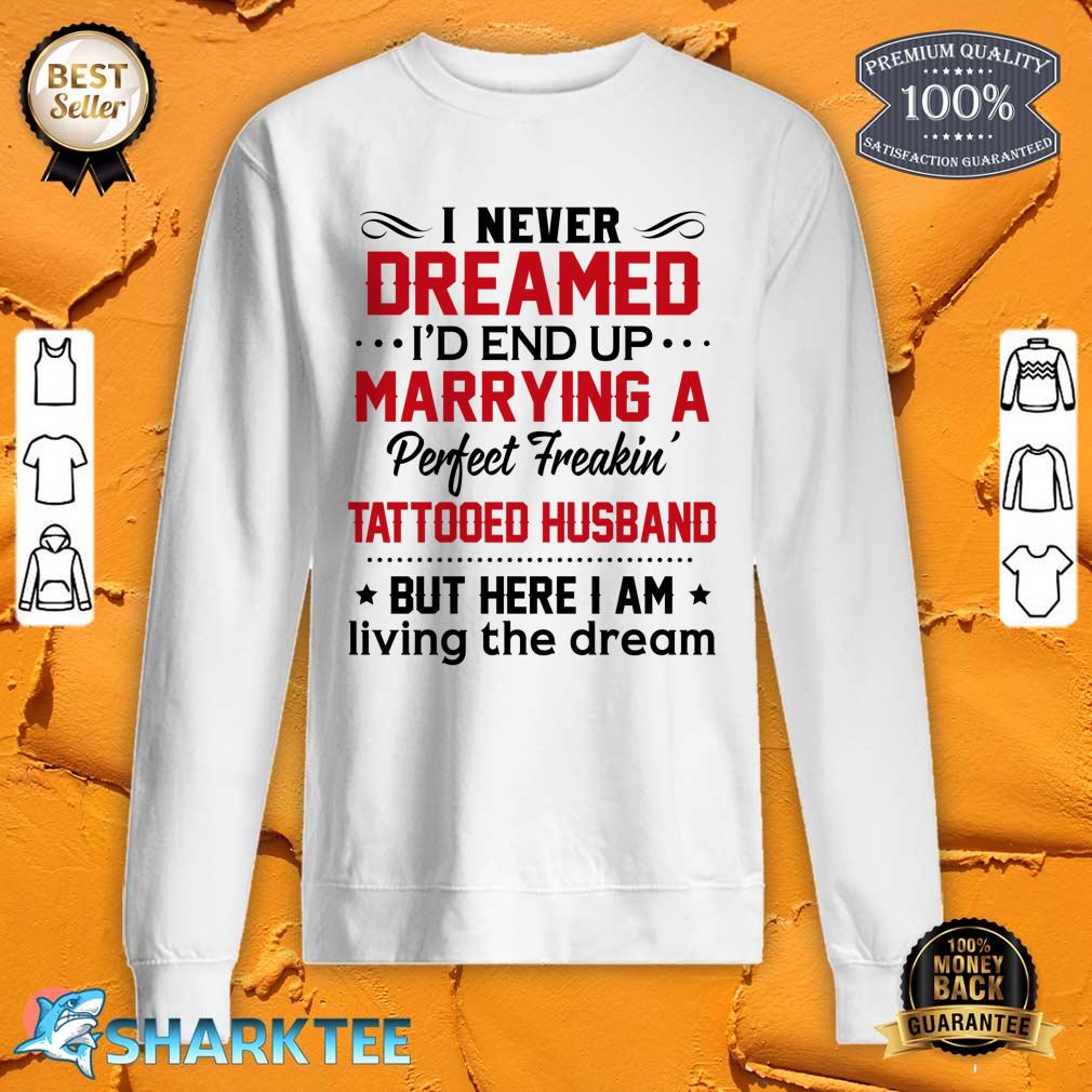 I Never Dreamed I'd End Up Marrying Perfect Tattooed Husband Sweatshirt