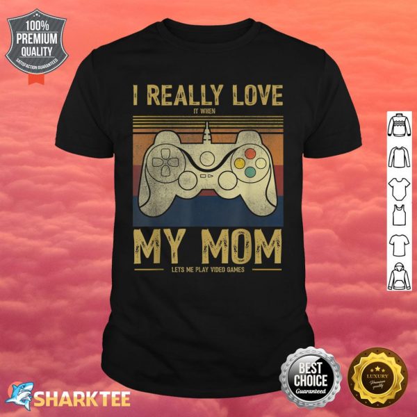 I Really Love It When My Mom Lets Me Play Video Games Shirt
