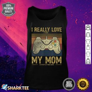 I Really Love It When My Mom Lets Me Play Video Games Tank Top
