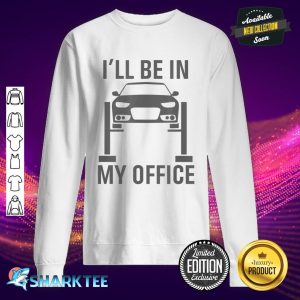 I'll Be in my Office Garage Car Mechanics Gift Sweatshirt