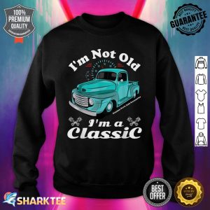 I'm Not Old I'm A Classic Vintage Car Truck Birthday Sweatshirt