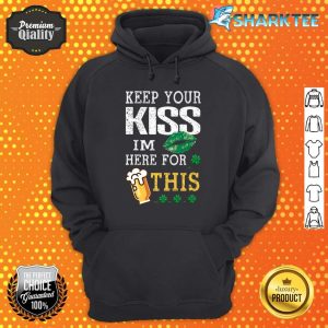 Keep Your Kiss I'm Here For This Beer Happy St Patrick's Day Premium Hoodie
