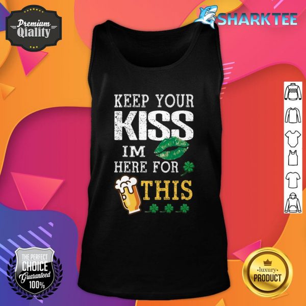 Keep Your Kiss I'm Here For This Beer Happy St Patrick's Day Premium Tank Top