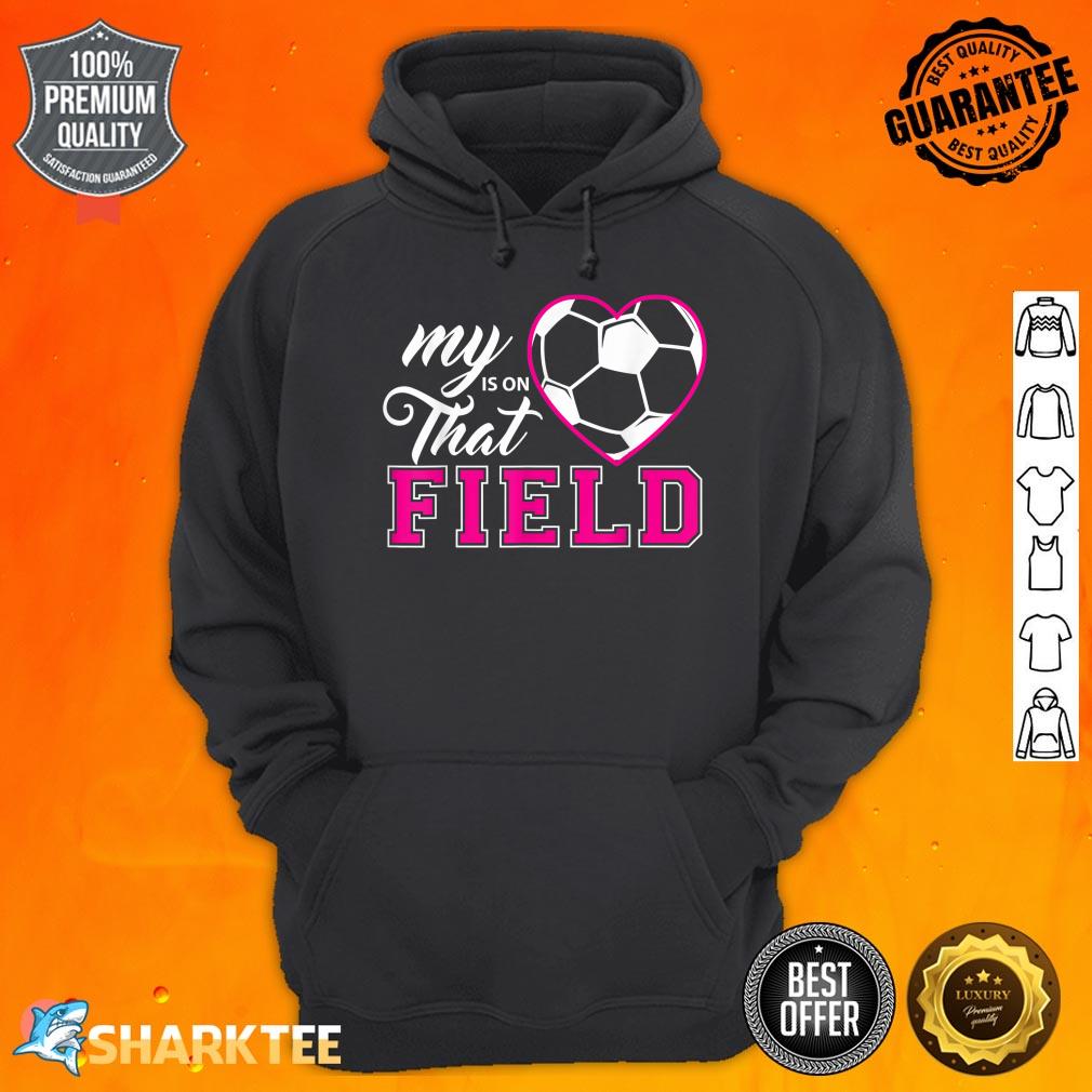 My Heart Is On That Field Soccer For Moms And Dads Hoodie