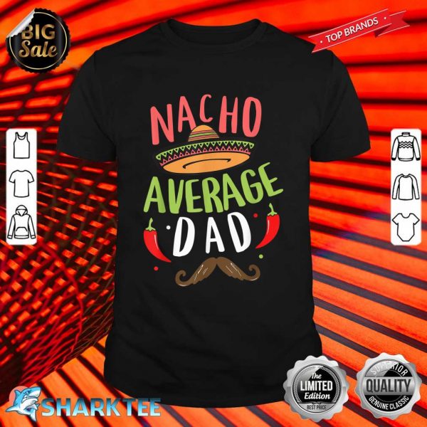 Nacho Average Dad Mexican Daddy Cinco De Mayo Father Fiesta Shirt