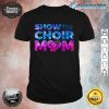 Nice Show Choir Mom Shirt