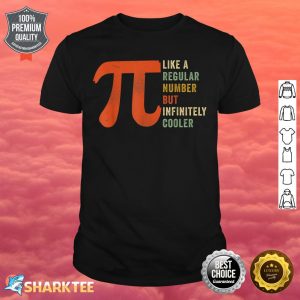 Pi Like A Regular Number But Infinitely Cooler Funny Pi Day Shirt
