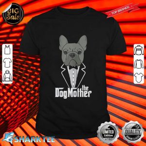 The Dogmother! French Bulldog Lover Mom Frenchie Mama Gift Shirt