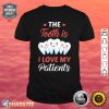 The Tooth Is I Love My Patients Valentine's Day Dentist Shirt