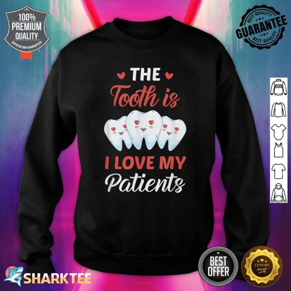 The Tooth Is I Love My Patients Valentine's Day Dentist Sweatshirt