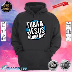 Tuba & Jesus Kinda Day Fun Christian Tubist Novelty Hoodie
