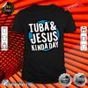 Tuba & Jesus Kinda Day Fun Christian Tubist Novelty Shirt