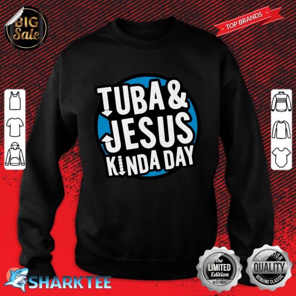 Tuba & Jesus Kinda Day Fun Christian Tubist Novelty Sweatshirt