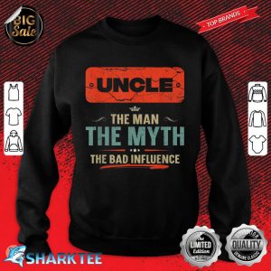 Uncle The Man The Myth The Bad Influence Fathers Day Sweatshirt