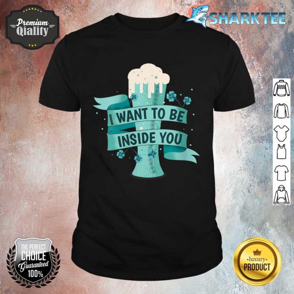 Womens I Want To Be Inside You Beer Drinking St Patrick’s Day Shirt
