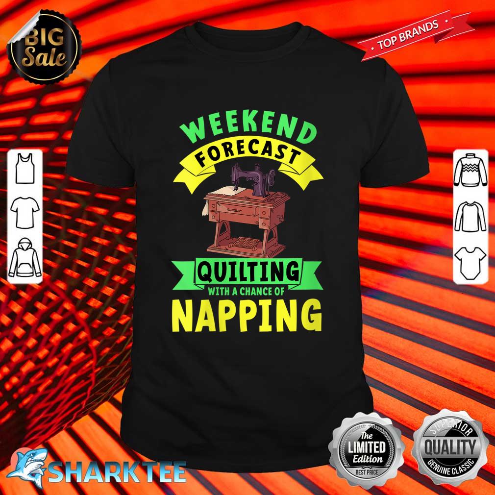 Womens Quilter Weekend Forecast Quilting Chances Of Napping Shirt