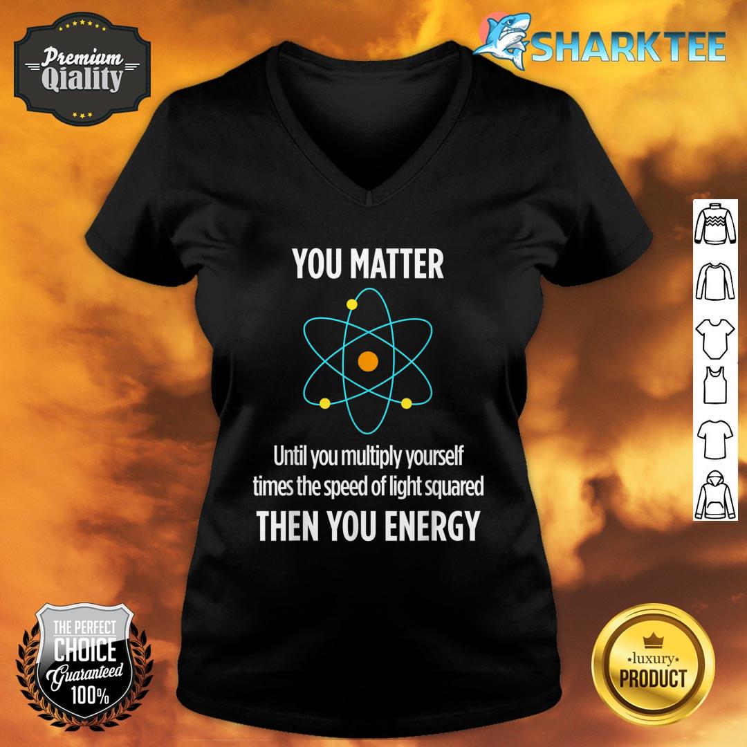 You Matter You Energy Funny Physicist Physics Lover V-neck