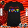 All You Need is Love Shirt