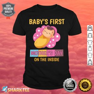 Baby's First Mother's Day On The Inside Pregnant Mommy mom Shirt