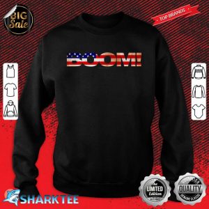 Boom American Flag 4th of July Funny Sweatshirt