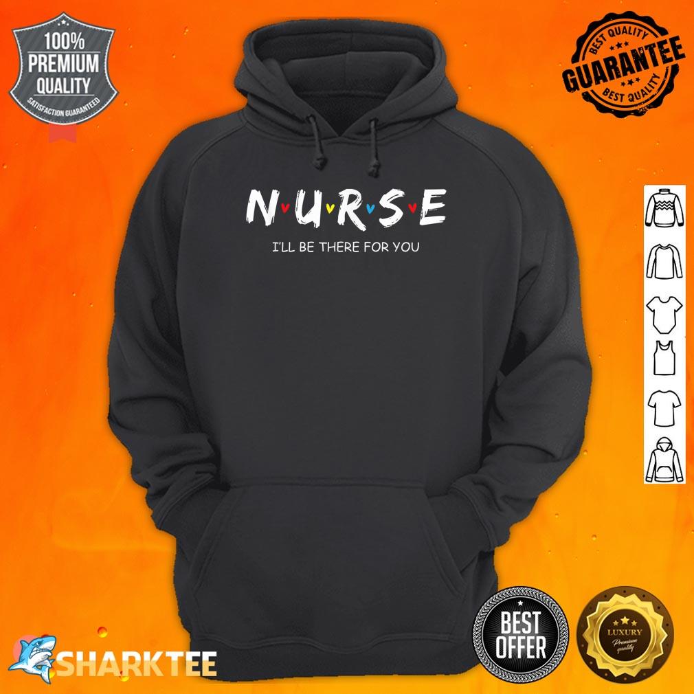 Cute Nurse I will Be There For You Gift For RN And LPN Hoodie