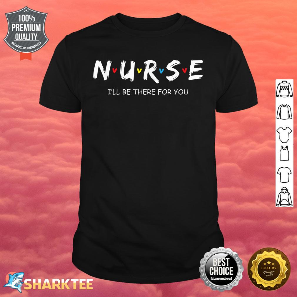 Cute Nurse I will Be There For You Gift For RN And LPN Shirt