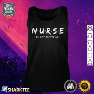 Cute Nurse I will Be There For You Gift For RN And LPN Tank Top