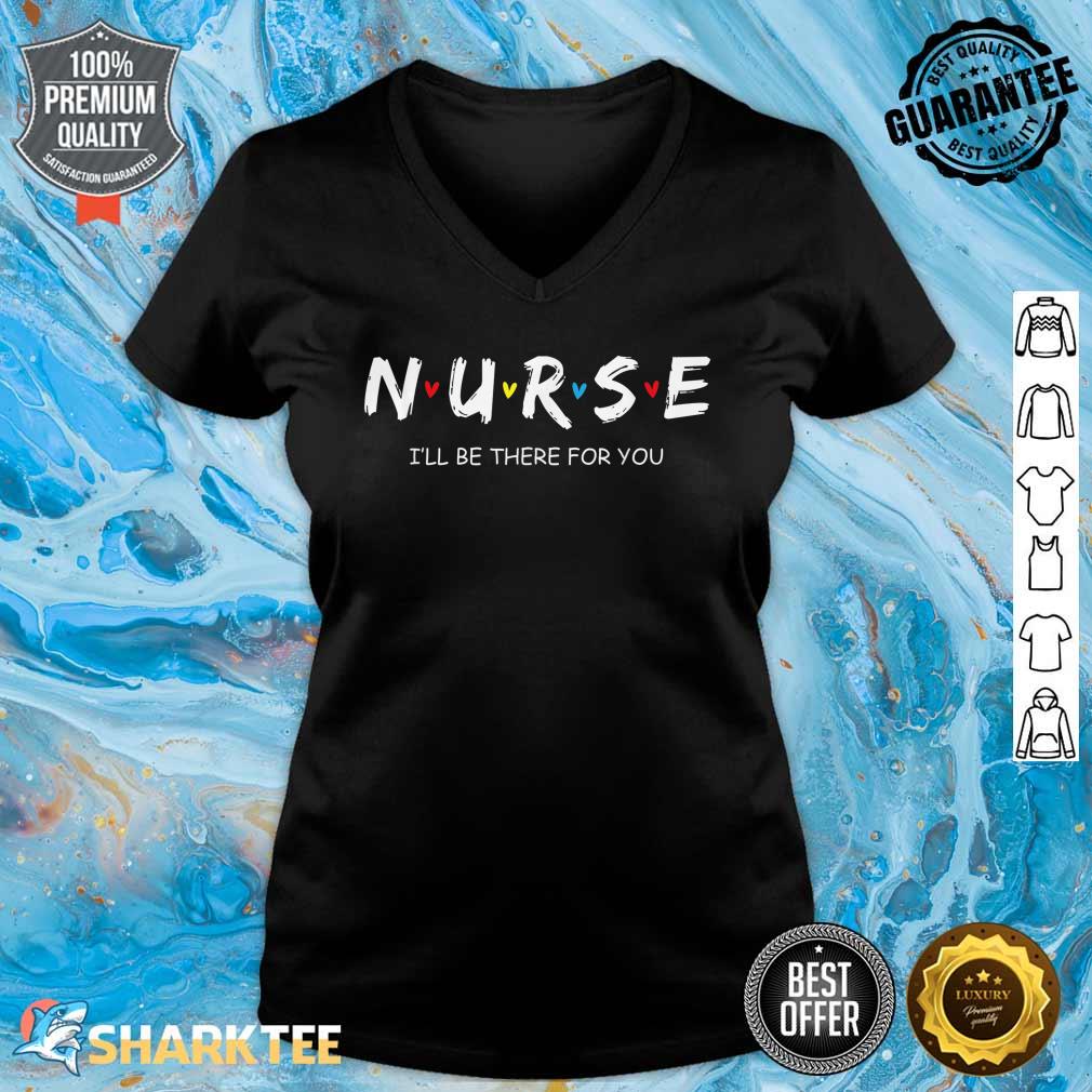 Cute Nurse I will Be There For You Gift For RN And LPN V-neck
