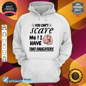 Daddy and Mommy TEE You Can't Scare Me I Have Two Daughters Hoodie