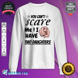 Daddy and Mommy TEE You Can't Scare Me I Have Two Daughters Sweatshirt