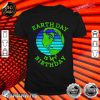 Earth Day Is My Birthday April 22 Global Warming Awareness Premium Shirt