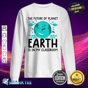 Earth Day Teacher Earth Day Funny Quote Teachers Sweatshirt