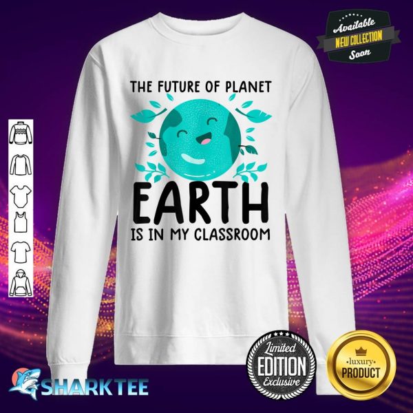 Earth Day Teacher Earth Day Funny Quote Teachers Sweatshirt