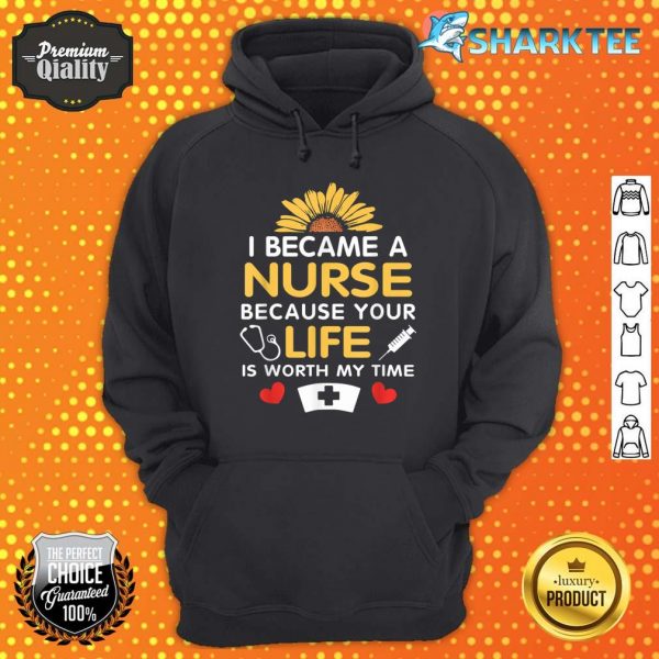 I Became A Nurse Because Of Your Life Is Worth My Time Hoodie