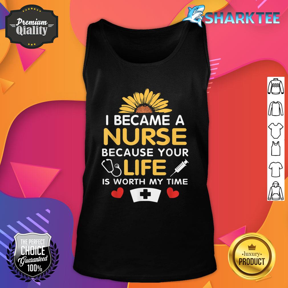 I Became A Nurse Because Of Your Life Is Worth My Time Tank Top