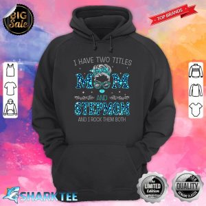 I Have Two Titles Mom And Stepmom And I Rock Them Both Hoodie