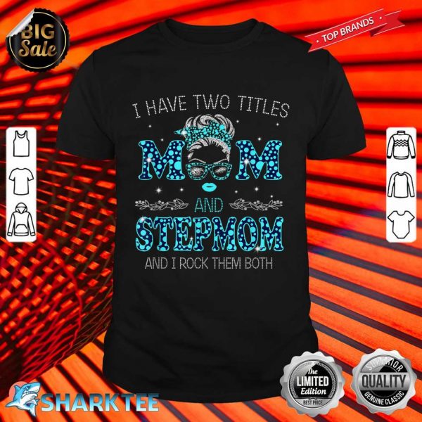 I Have Two Titles Mom And Stepmom And I Rock Them Both Shirt
