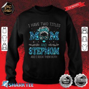 I Have Two Titles Mom And Stepmom And I Rock Them Both Sweatshirt