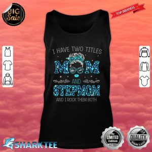 I Have Two Titles Mom And Stepmom And I Rock Them Both Tank Top