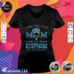 I Have Two Titles Mom And Stepmom And I Rock Them Both V-neck
