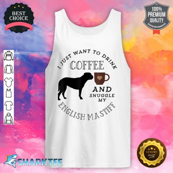 I Just Want To Drink Coffee And Snuggle My English Mastiff Tank Top