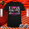 I Love Being Called Stepmom Mothers Day Fun Shirt