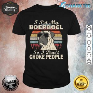 I Pet My Boerboel So I Don't Choke People Retro Funny Shirt