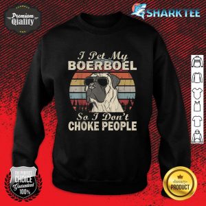 I Pet My Boerboel So I Don't Choke People Retro Funny Sweatshirt
