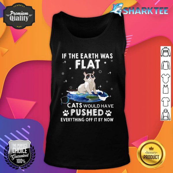 If The Earth Was Flat Cats Would Have Pushed Everything Off Tank Top