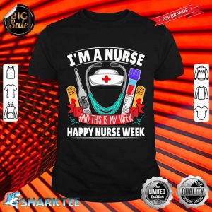 I'm A Nurse And This Is My Week Happy Nurse Week Premium Shirt